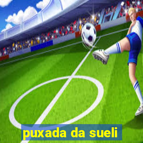 puxada da sueli